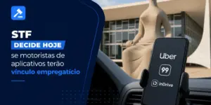 STF decide vínculo empregatício motoristas apps celulares