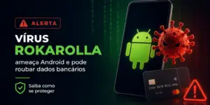 Alerta de vírus Rokarolla em Android ameaçando dados bancários
